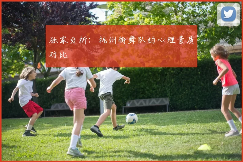 独家分析：杭州街舞队的心理素质对比