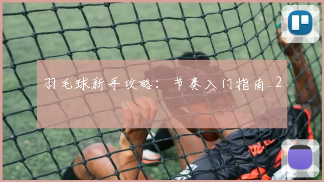羽毛球新手攻略：节奏入门指南_2