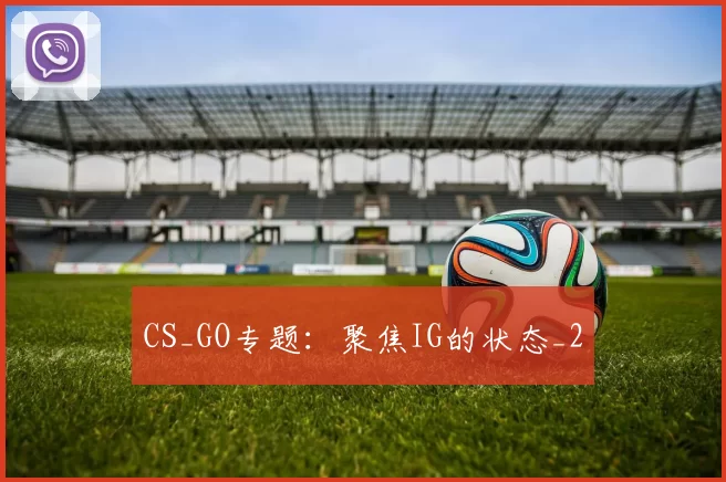 CS_GO专题：聚焦IG的状态_2