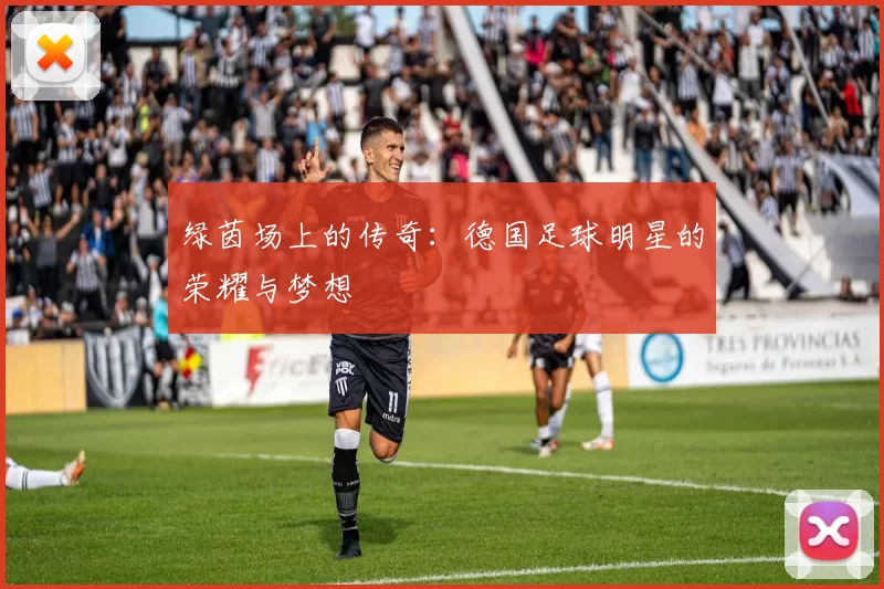 绿茵场上的传奇：德国足球明星的荣耀与梦想